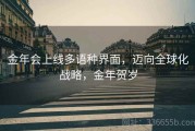 金年会上线多语种界面，迈向全球化战略，金年贺岁