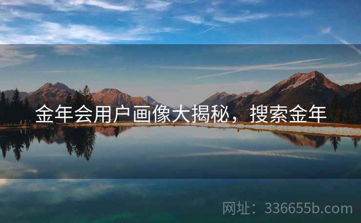 金年会用户画像大揭秘，搜索金年