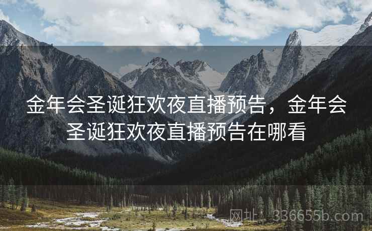 金年会圣诞狂欢夜直播预告，金年会圣诞狂欢夜直播预告在哪看