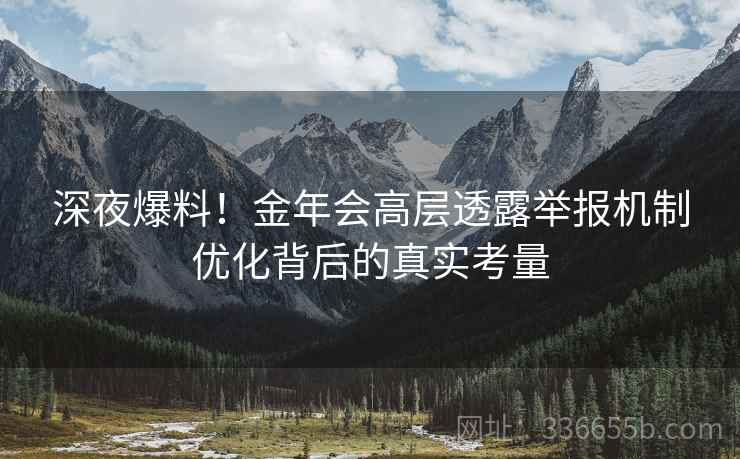 深夜爆料！金年会高层透露举报机制优化背后的真实考量