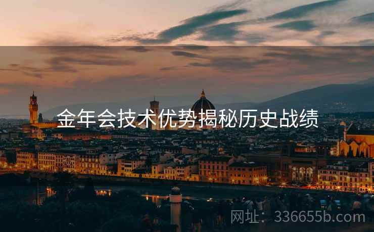 金年会技术优势揭秘历史战绩