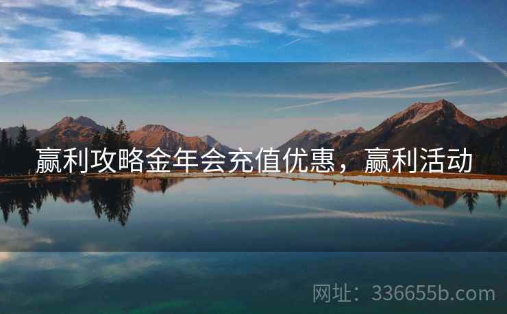 赢利攻略金年会充值优惠，赢利活动