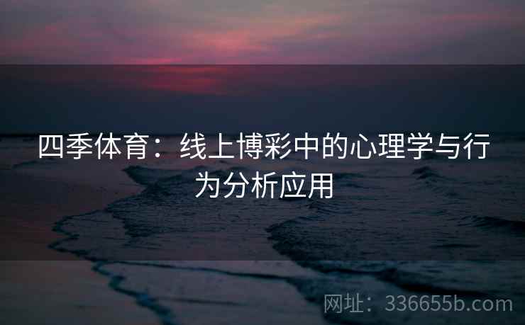 四季体育：线上博彩中的心理学与行为分析应用