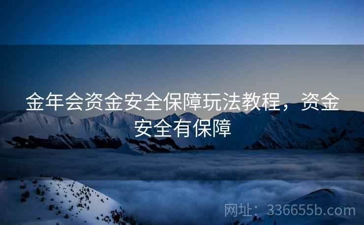 金年会资金安全保障玩法教程，资金安全有保障