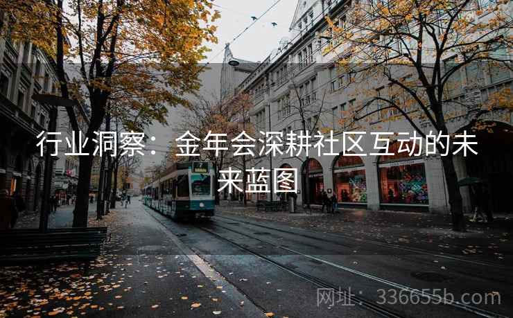 行业洞察：金年会深耕社区互动的未来蓝图