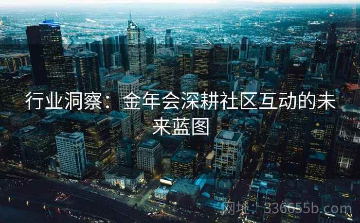 行业洞察：金年会深耕社区互动的未来蓝图