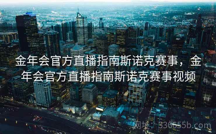 金年会官方直播指南斯诺克赛事，金年会官方直播指南斯诺克赛事视频
