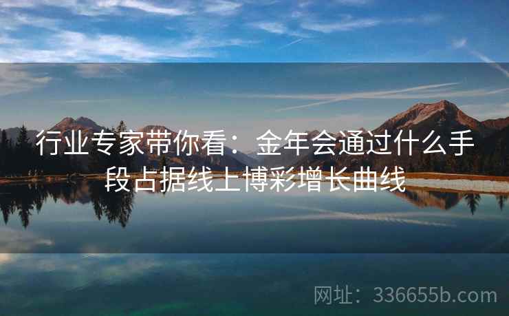 行业专家带你看：金年会通过什么手段占据线上博彩增长曲线
