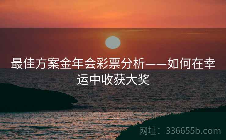 最佳方案金年会彩票分析——如何在幸运中收获大奖