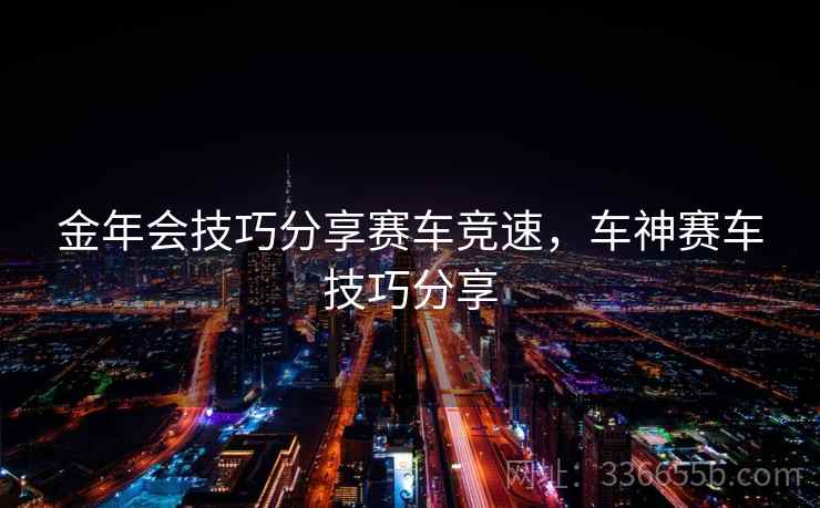 金年会技巧分享赛车竞速，车神赛车技巧分享