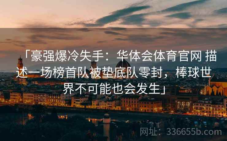 「豪强爆冷失手：华体会体育官网 描述一场榜首队被垫底队零封，棒球世界不可能也会发生」