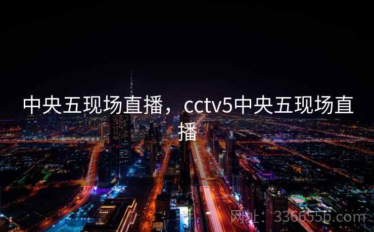 中央五现场直播，cctv5中央五现场直播