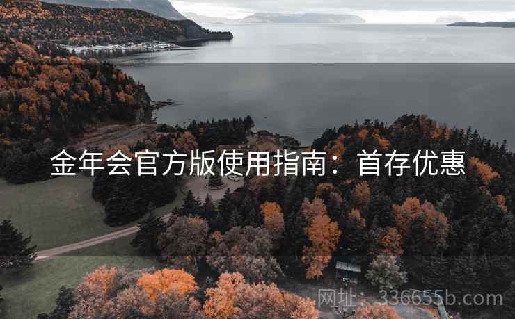 金年会官方版使用指南：首存优惠